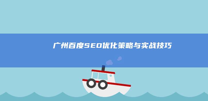 广州百度SEO：优化策略与实战技巧